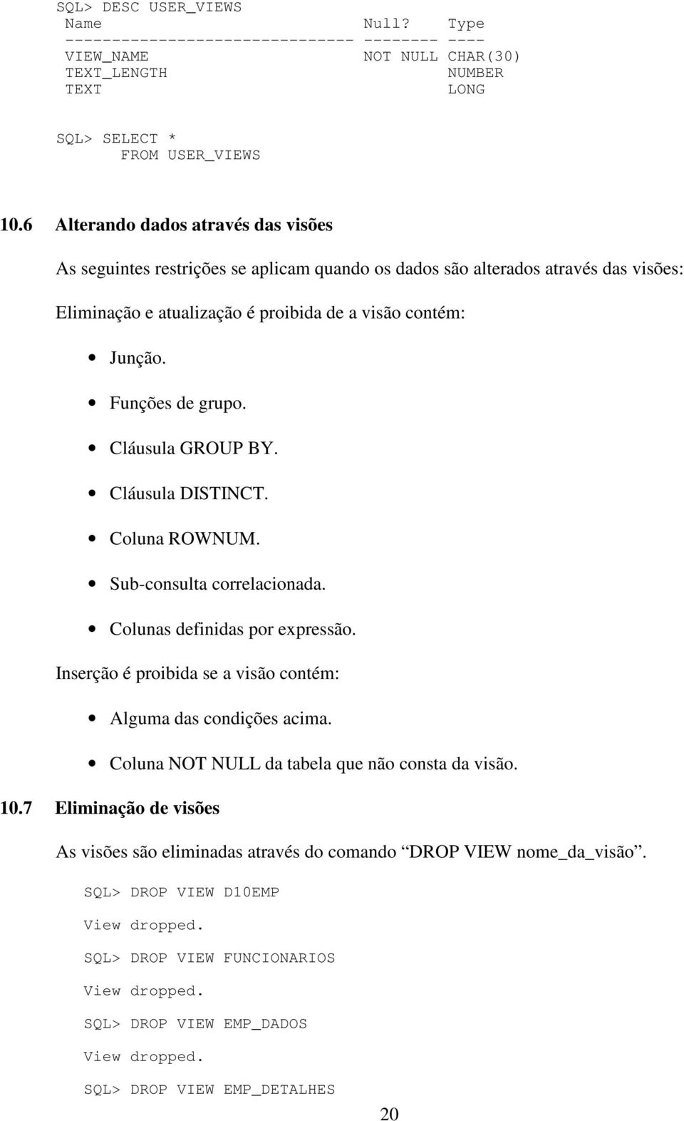 Funções de grupo. Cláusula GROUP BY. Cláusula DISTINCT. Coluna ROWNUM. Sub-consulta correlacionada. Colunas definidas por expressão. Inserção é proibida se a visão contém: Alguma das condições acima.