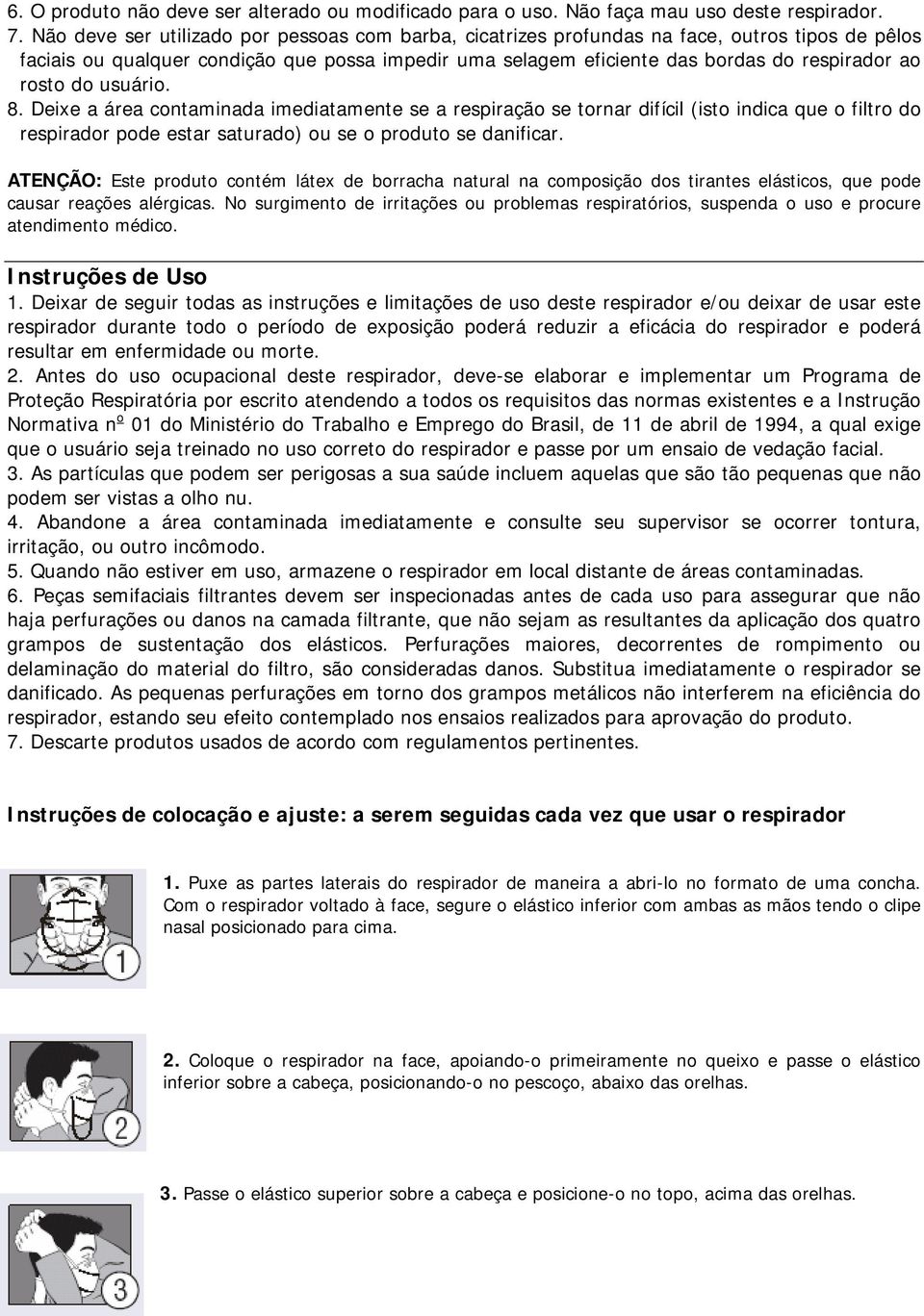 rosto do usuário. 8. Deixe a área contaminada imediatamente se a respiração se tornar difícil (isto indica que o filtro do respirador pode estar saturado) ou se o produto se danificar.