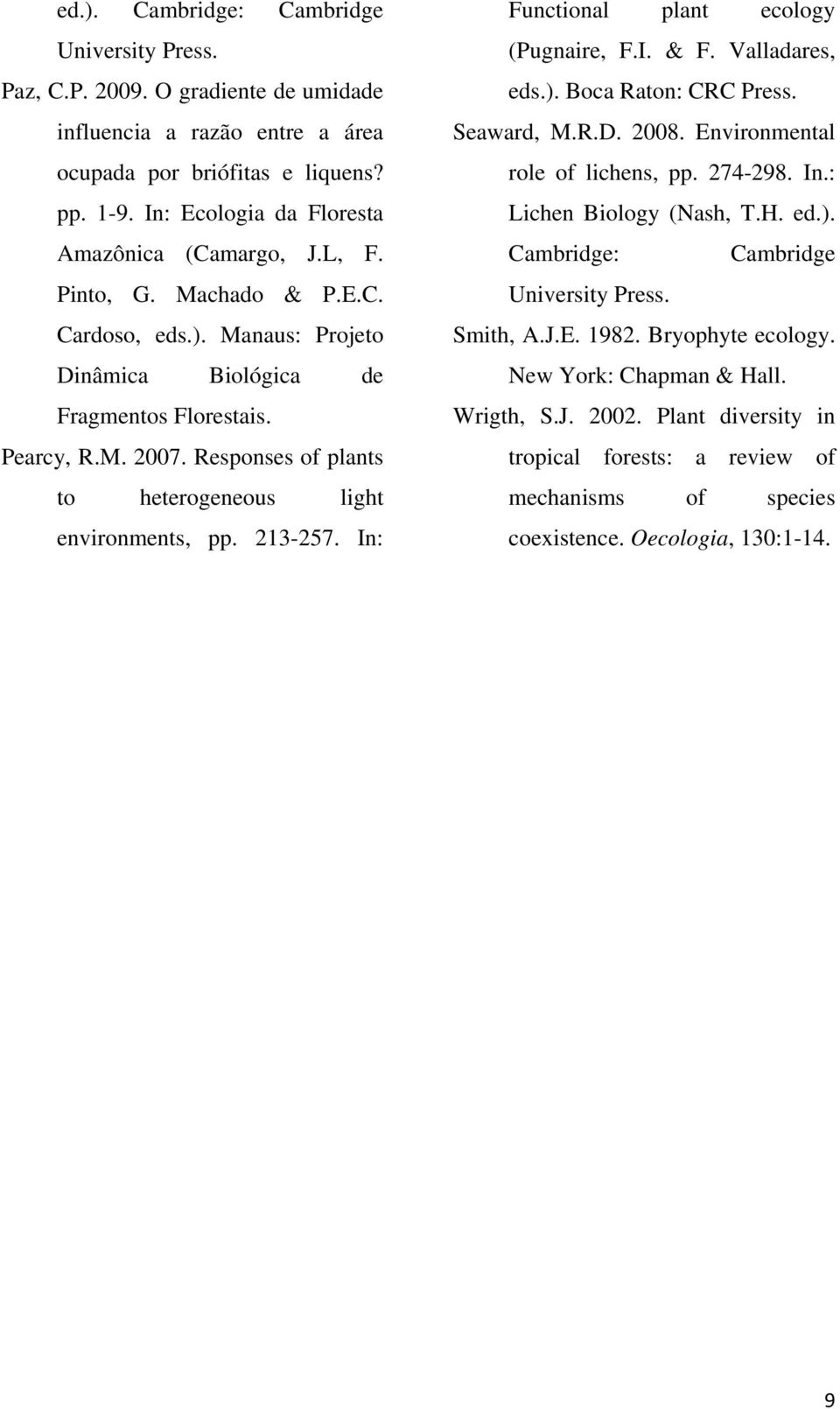 Responses of plants to heterogeneous light environments, pp. 213-257. In: Functional plant ecology (Pugnaire, F.I. & F. Valladares, eds.). Boca Raton: CRC Press. Seaward, M.R.D. 2008.