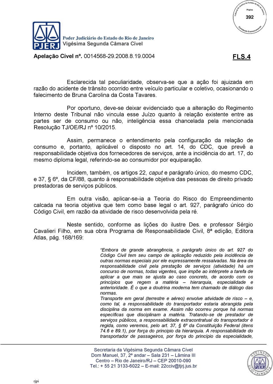 Por oportuno, deve-se deixar evidenciado que a alteração do Regimento Interno deste Tribunal não vincula esse Juízo quanto à relação existente entre as partes ser de consumo ou não, inteligência essa