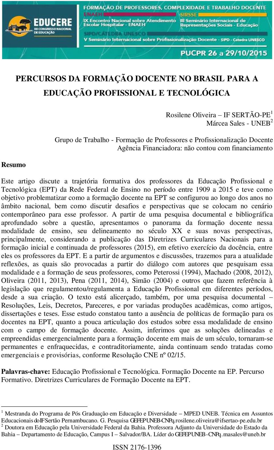 de Ensino no período entre 1909 a 2015 e teve como objetivo problematizar como a formação docente na EPT se configurou ao longo dos anos no âmbito nacional, bem como discutir desafios e perspectivas