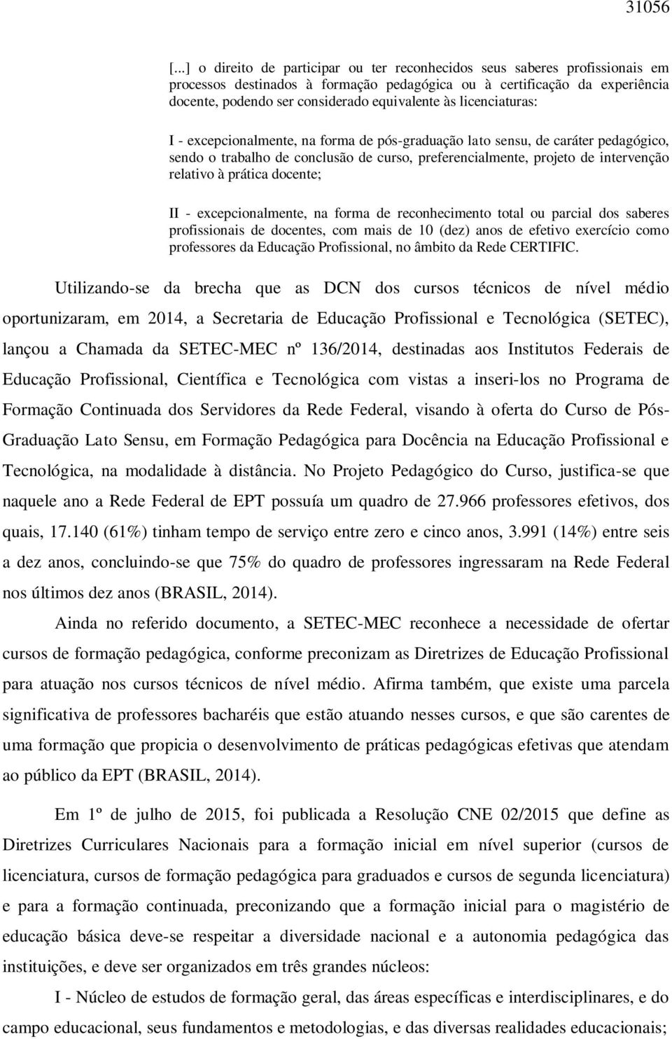 às licenciaturas: I - excepcionalmente, na forma de pós-graduação lato sensu, de caráter pedagógico, sendo o trabalho de conclusão de curso, preferencialmente, projeto de intervenção relativo à