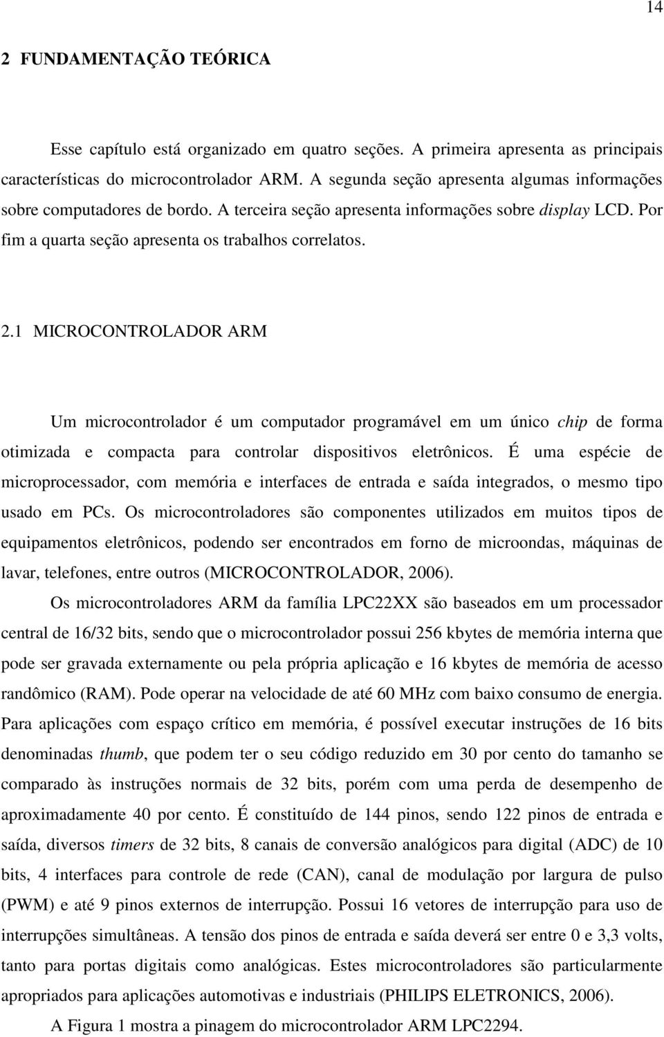 1 MICROCONTROLADOR ARM Um microcontrolador é um computador programável em um único chip de forma otimizada e compacta para controlar dispositivos eletrônicos.