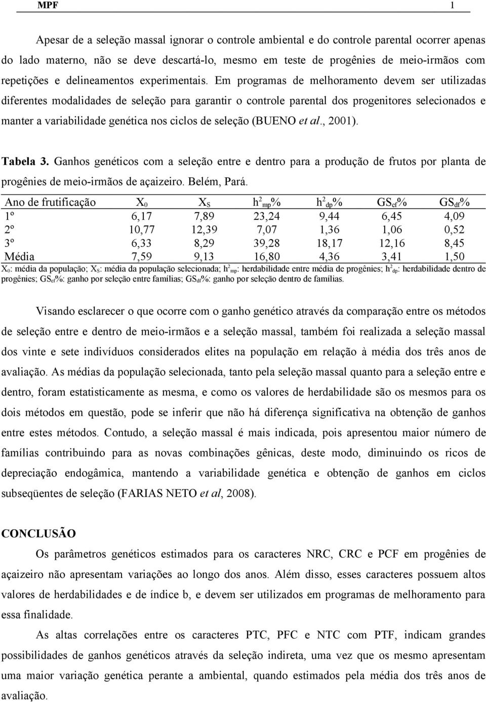 Em programas de melhoramento devem ser utilizadas diferentes modalidades de seleção para garantir o controle parental dos progenitores selecionados e manter a variabilidade genética nos ciclos de