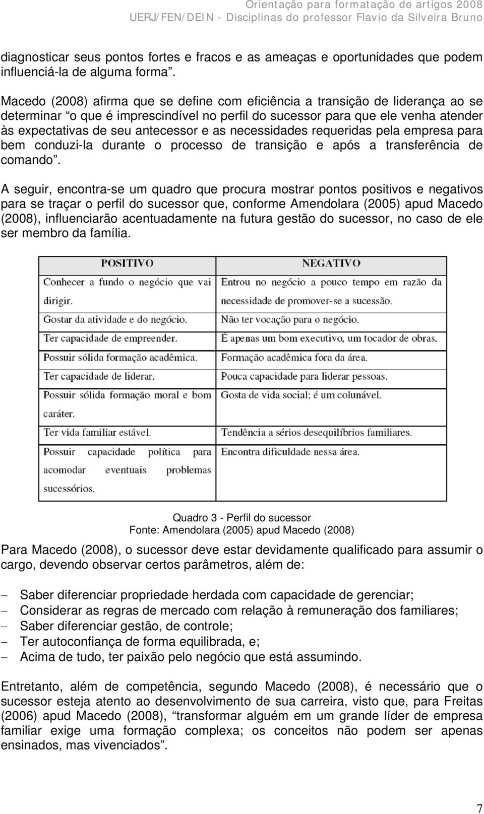 as necessidades requeridas pela empresa para bem conduzi-la durante o processo de transição e após a transferência de comando.