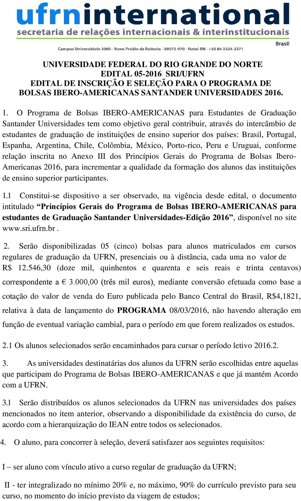 ensino superior dos países: Brasil, Portugal, Espanha, Argentina, Chile, Colômbia, México, Porto-rico, Peru e Uruguai, conforme relação inscrita no Anexo III dos Princípios Gerais do Programa de