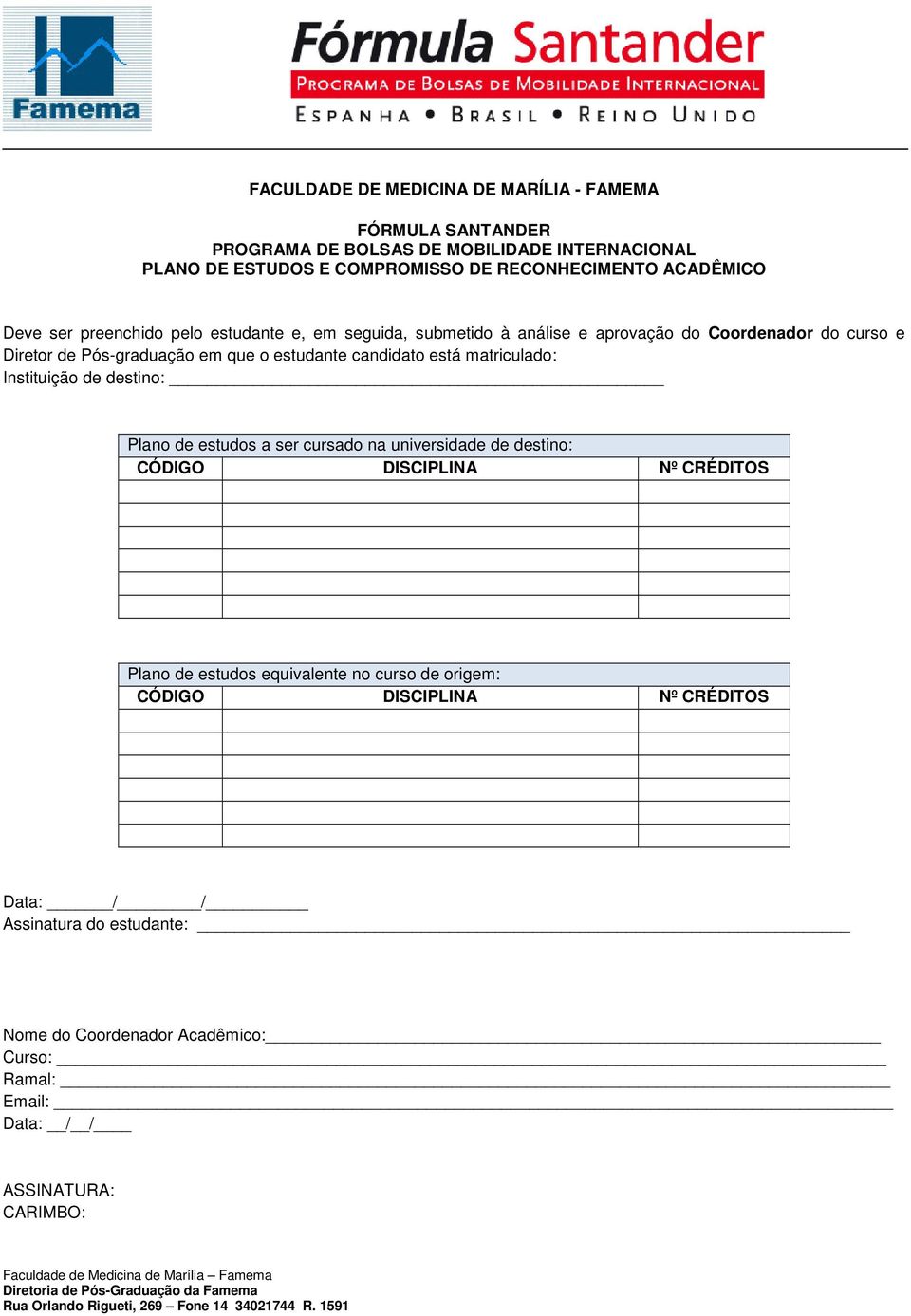 Plano de estudos a ser cursado na universidade de destino: CÓDIGO DISCIPLINA Nº CRÉDITOS Plano de estudos equivalente no curso de origem: