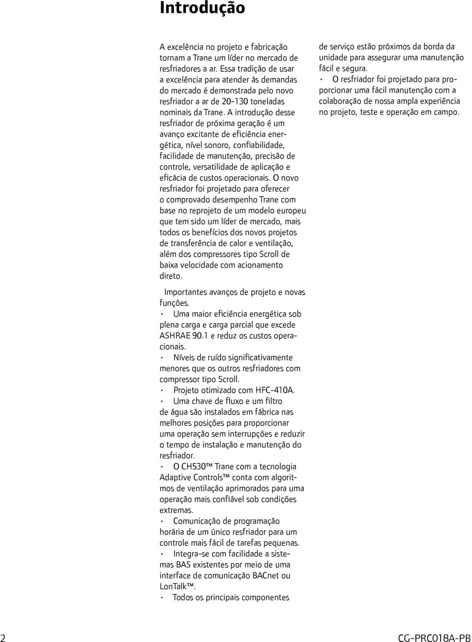 A introdução desse resfriador de próxima geração é um avanço excitante de eficiência energética, nível sonoro, confiabilidade, facilidade de manutenção, precisão de controle, versatilidade de