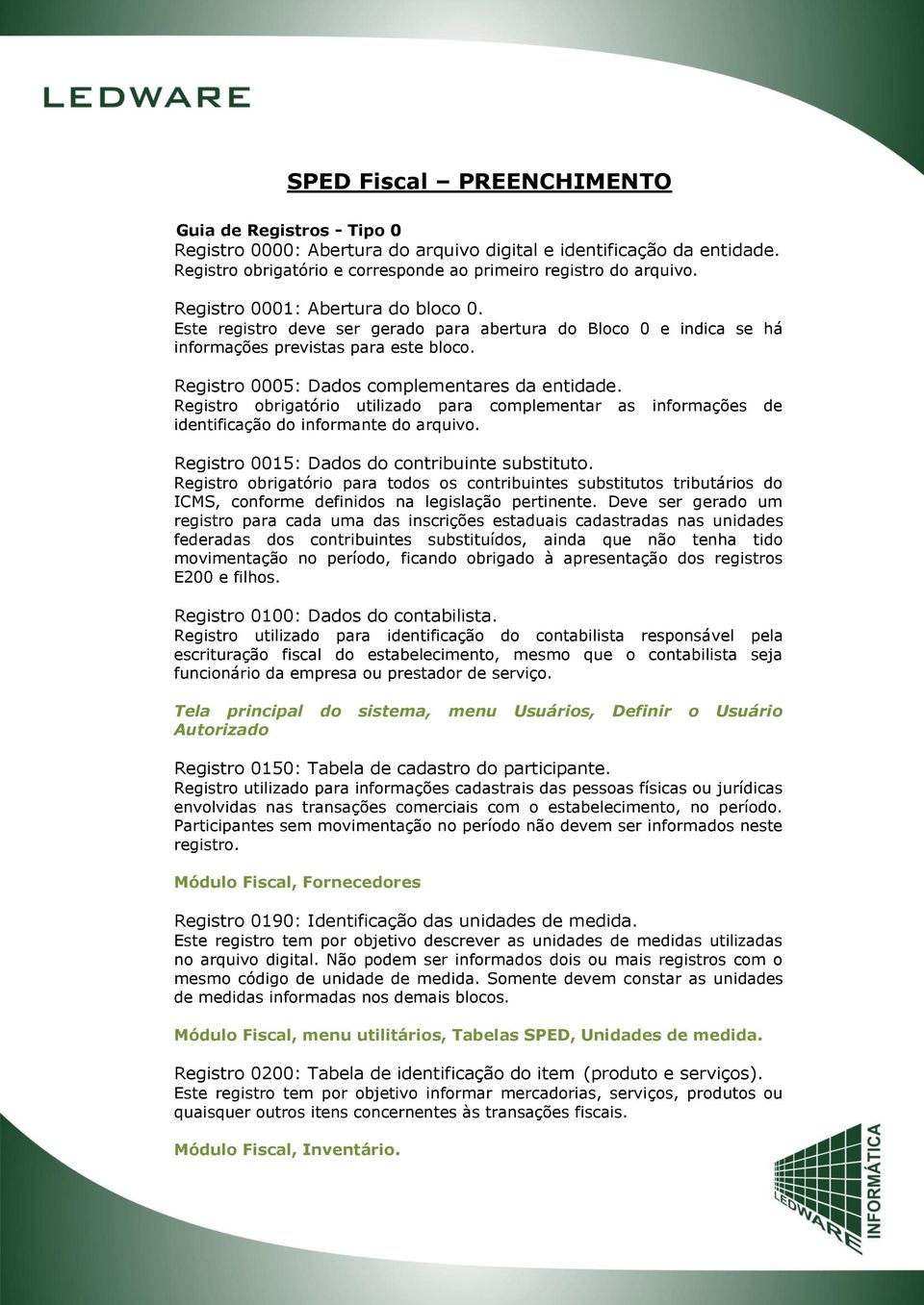 Registro obrigatório utilizado para complementar as informações de identificação do informante do arquivo. Registro 0015: Dados do contribuinte substituto.