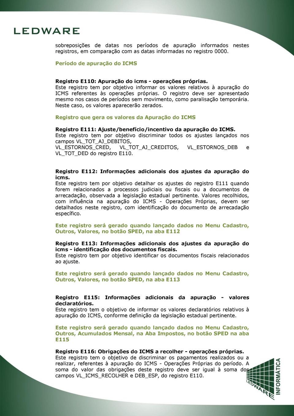 O registro deve ser apresentado mesmo nos casos de períodos sem movimento, como paralisação temporária. Neste caso, os valores aparecerão zerados.