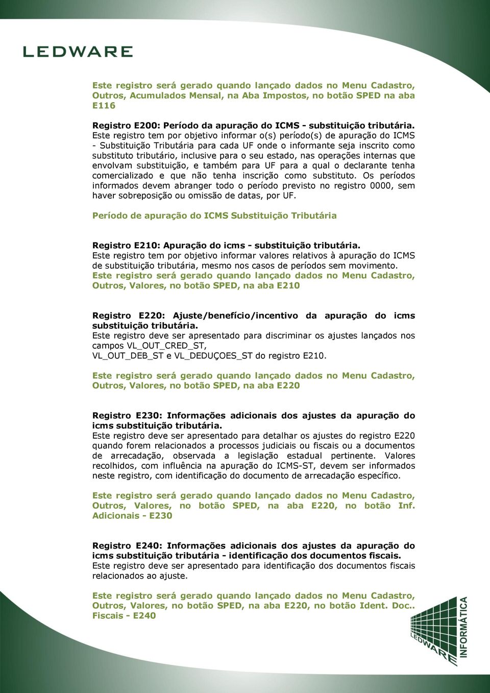 estado, nas operações internas que envolvam substituição, e também para UF para a qual o declarante tenha comercializado e que não tenha inscrição como substituto.