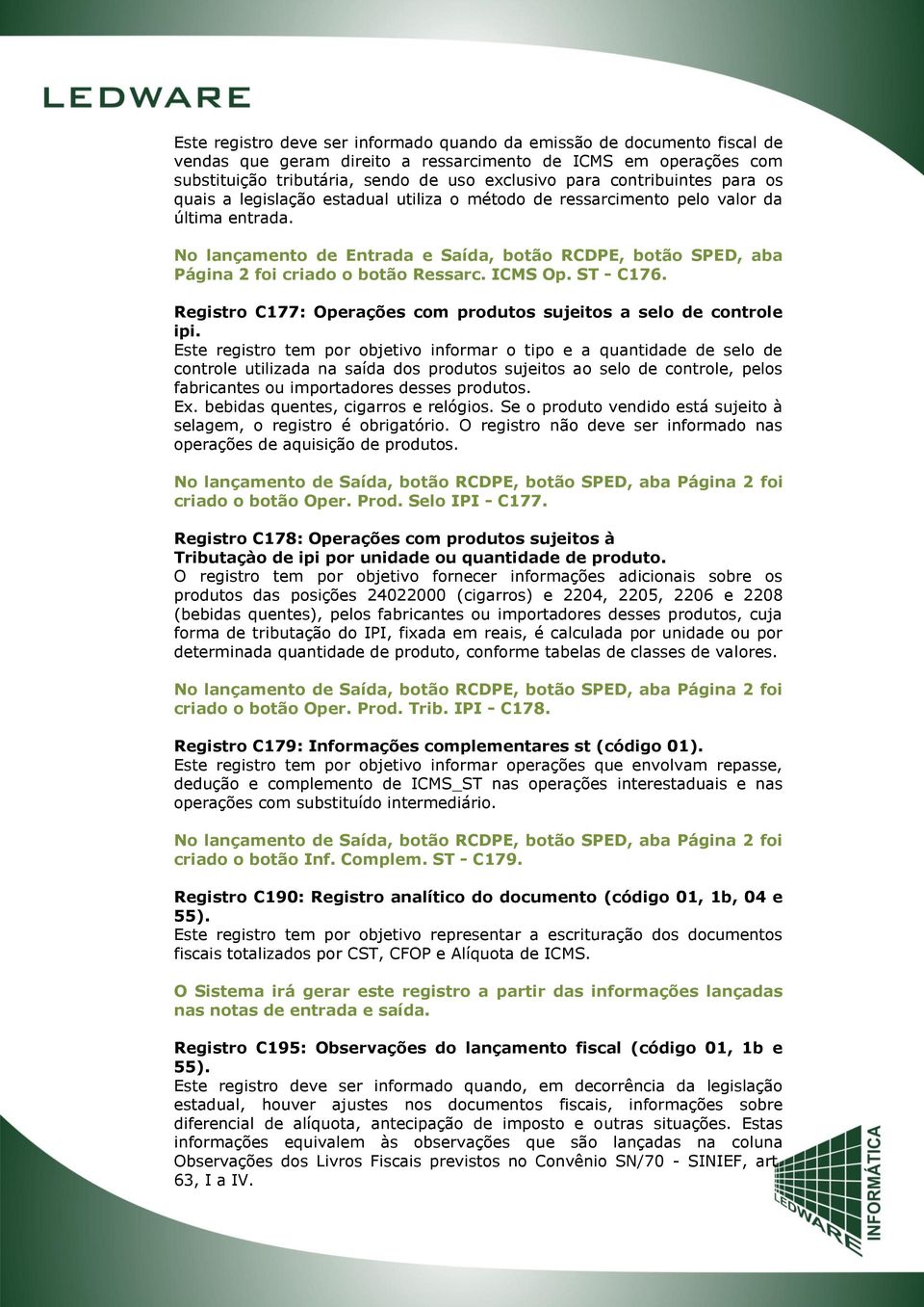 No lançamento de Entrada e Saída, botão RCDPE, botão SPED, aba Página 2 foi criado o botão Ressarc. ICMS Op. ST - C176. Registro C177: Operações com produtos sujeitos a selo de controle ipi.