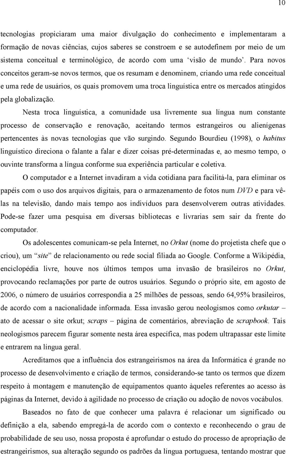 Para novos conceitos geram-se novos termos, que os resumam e denominem, criando uma rede conceitual e uma rede de usuários, os quais promovem uma troca linguística entre os mercados atingidos pela