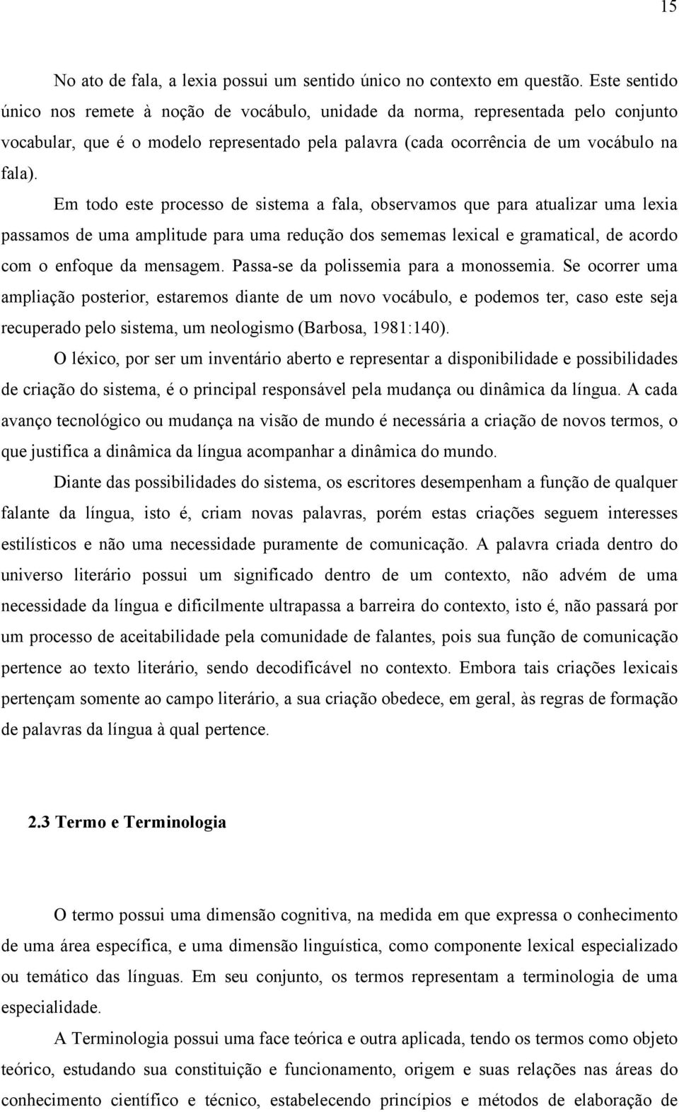 Em todo este processo de sistema a fala, observamos que para atualizar uma lexia passamos de uma amplitude para uma redução dos sememas lexical e gramatical, de acordo com o enfoque da mensagem.