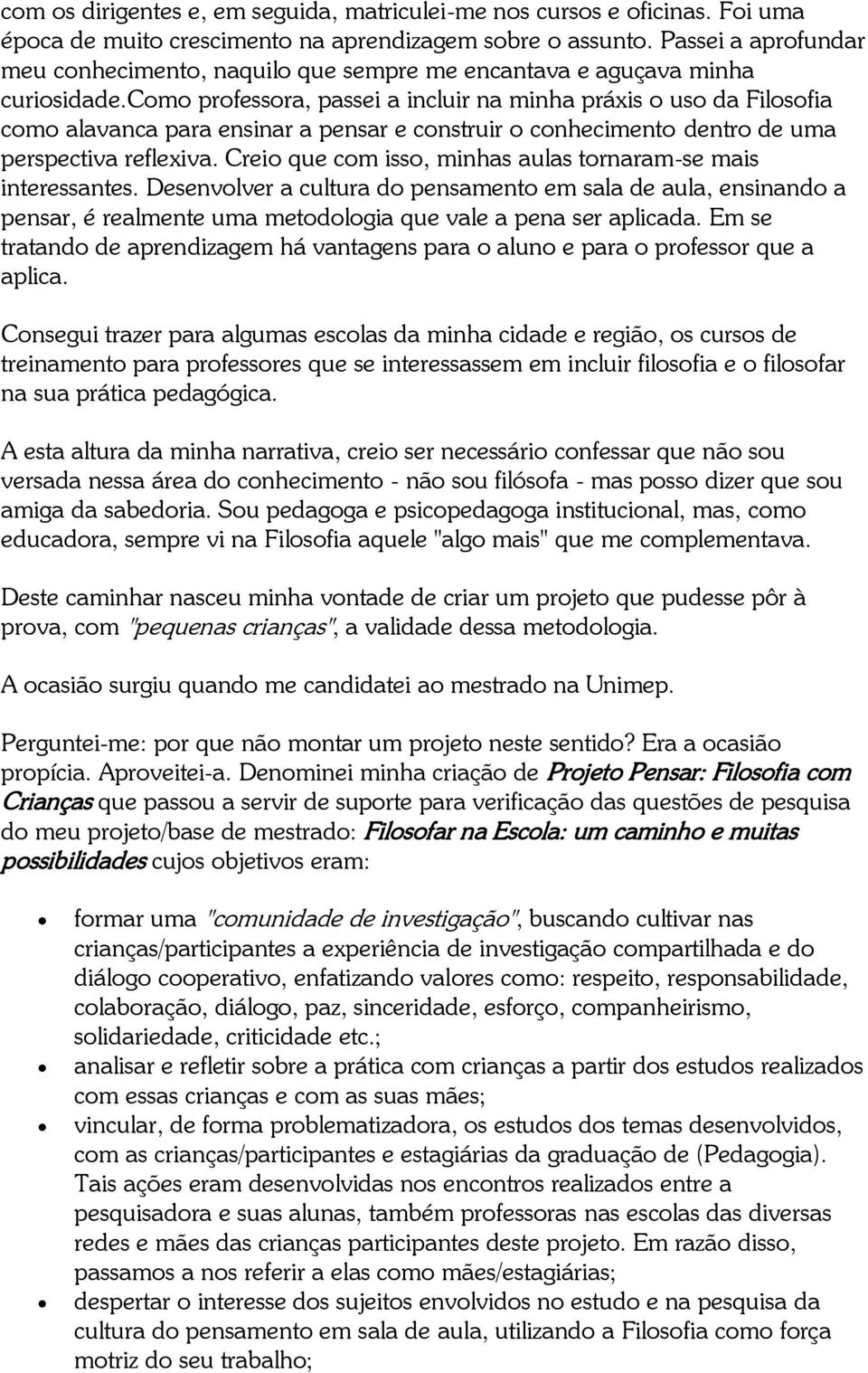 cm prfessra, passei a incluir na minha práxis us da Filsfia cm alavanca para ensinar a pensar e cnstruir cnheciment dentr de uma perspectiva reflexiva.