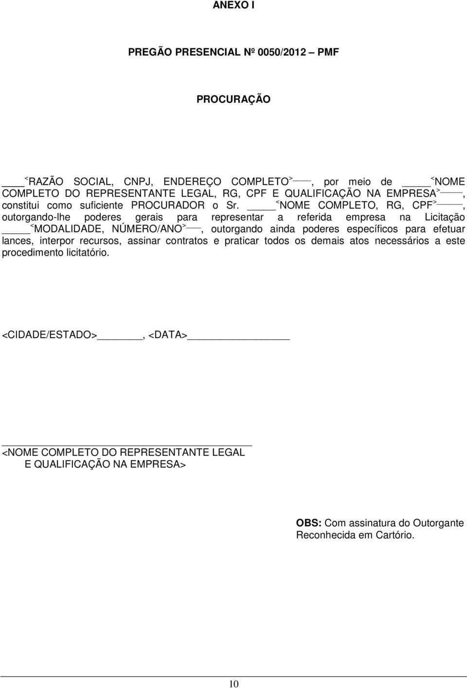 < NOME COMPLETO, RG, CPF >, outorgando-lhe poderes gerais para representar a referida empresa na Licitação < MODALIDADE, NÚMERO/ANO >, outorgando ainda poderes específicos