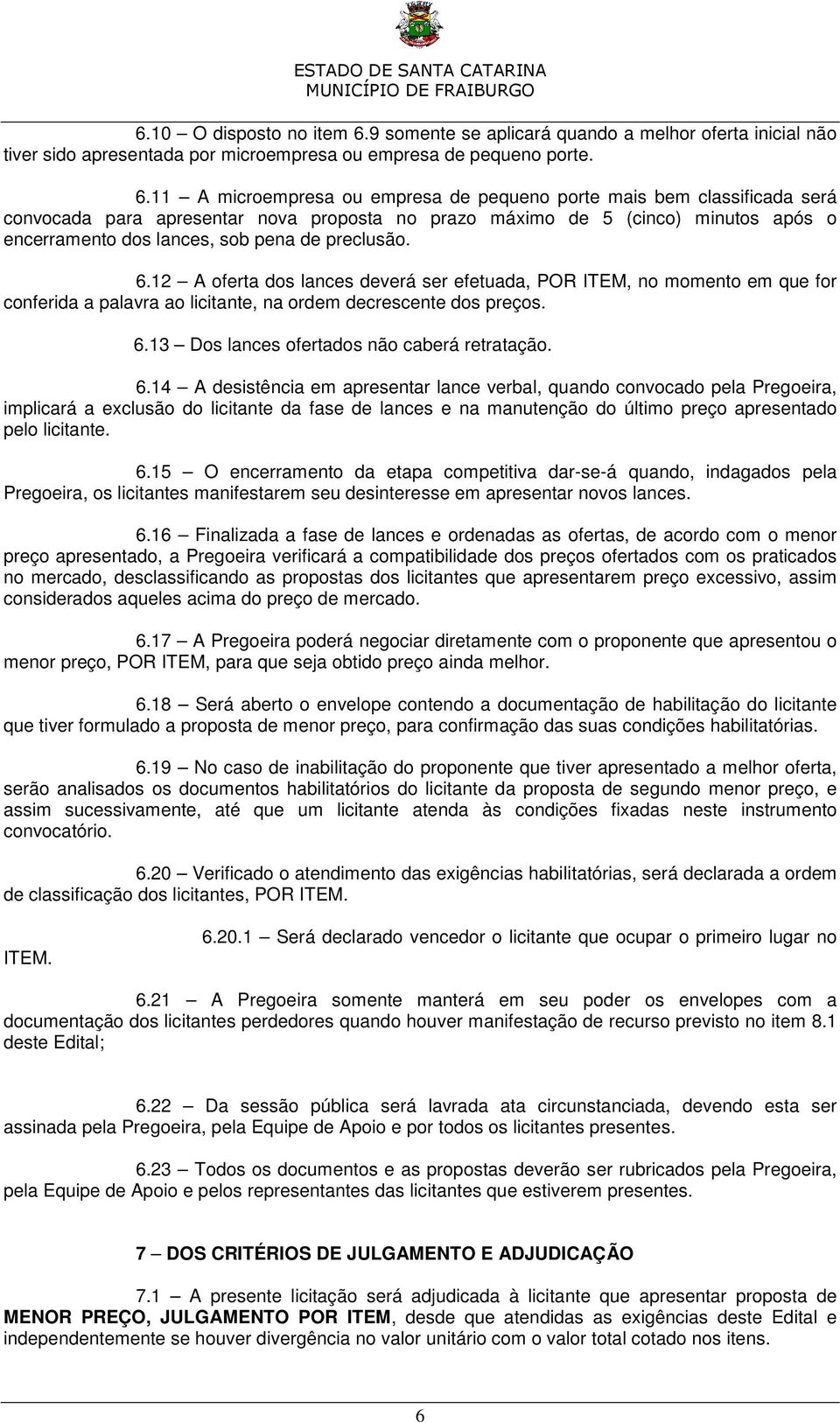 11 A microempresa ou empresa de pequeno porte mais bem classificada será convocada para apresentar nova proposta no prazo máximo de 5 (cinco) minutos após o encerramento dos lances, sob pena de