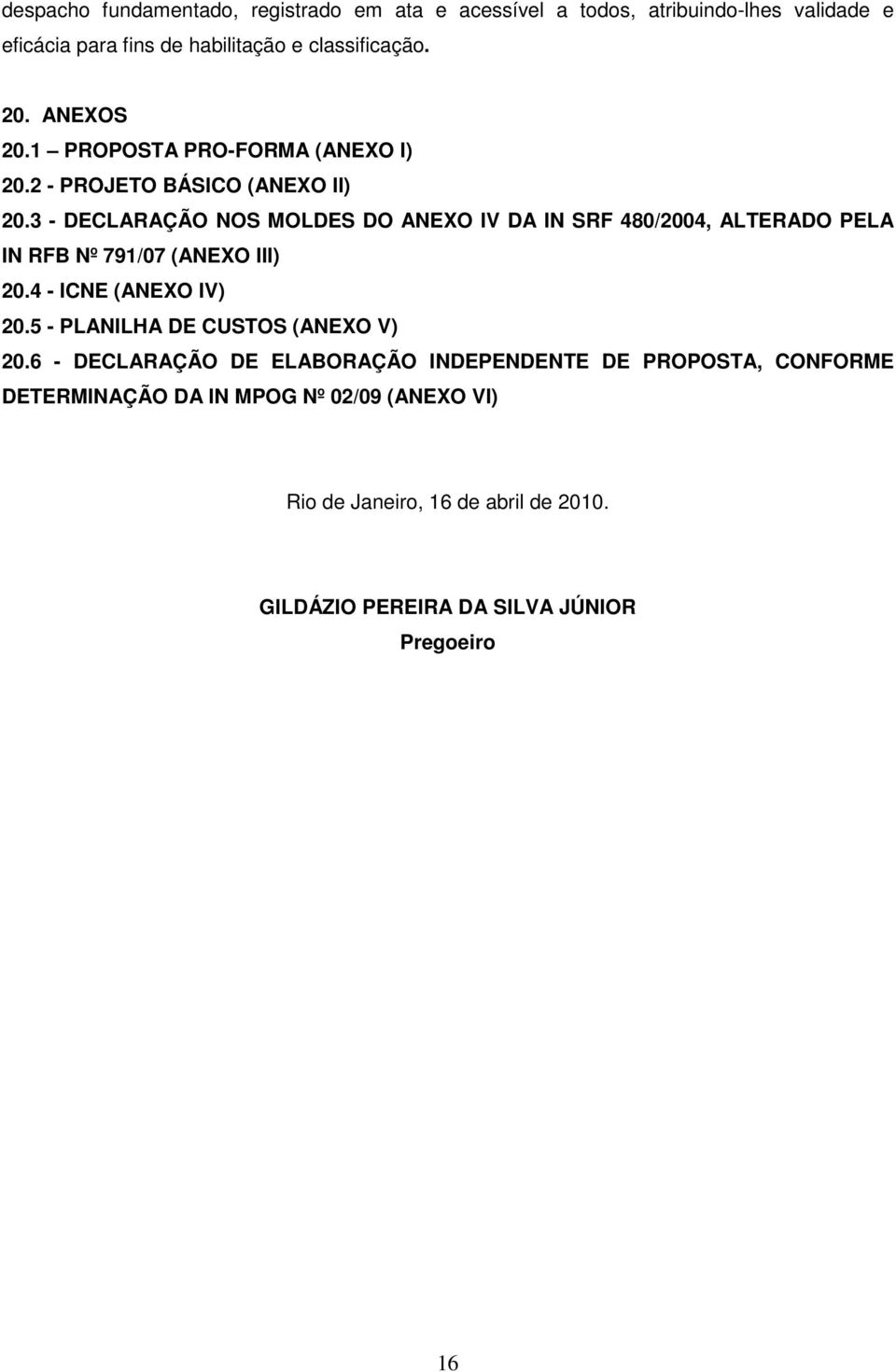 3 - DECLARAÇÃO NOS MOLDES DO ANEXO IV DA IN SRF 480/2004, ALTERADO PELA IN RFB Nº 791/07 (ANEXO III) 20.4 - ICNE (ANEXO IV) 20.