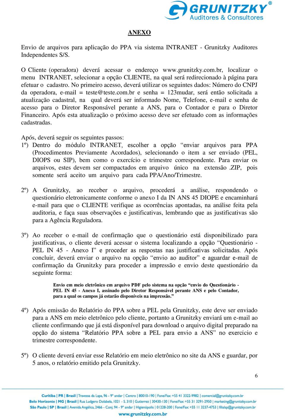 No primeiro acesso, deverá utilizar os seguintes dados: Número do CNPJ da operadora, e-mail = teste@teste.com.