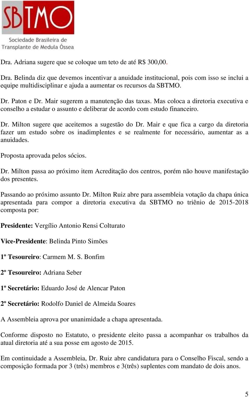 Mair sugerem a manutenção das taxas. Mas coloca a diretoria executiva e conselho a estudar o assunto e deliberar de acordo com estudo financeiro. Dr. Milton sugere que aceitemos a sugestão do Dr.