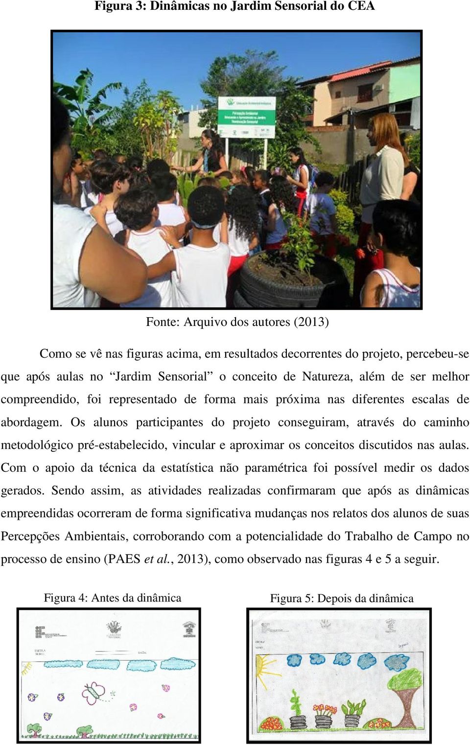 Os alunos participantes do projeto conseguiram, através do caminho metodológico pré-estabelecido, vincular e aproximar os conceitos discutidos nas aulas.