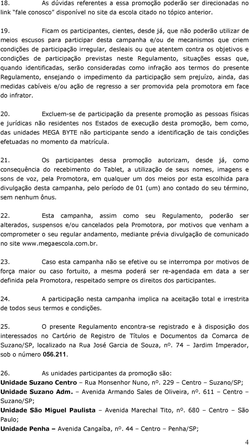 atentem contra os objetivos e condições de participação previstas neste Regulamento, situações essas que, quando identificadas, serão consideradas como infração aos termos do presente Regulamento,