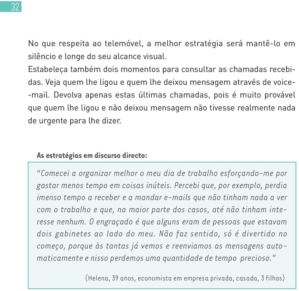 Devolva apenas estas últimas chamadas, pois é muito provável que quem lhe ligou e não deixou mensagem não tivesse realmente nada de urgente para lhe dizer.