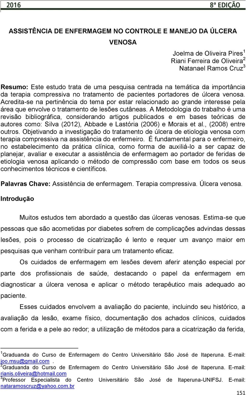 Acredita-se na pertinência do tema por estar relacionado ao grande interesse pela área que envolve o tratamento de lesões cutâneas.