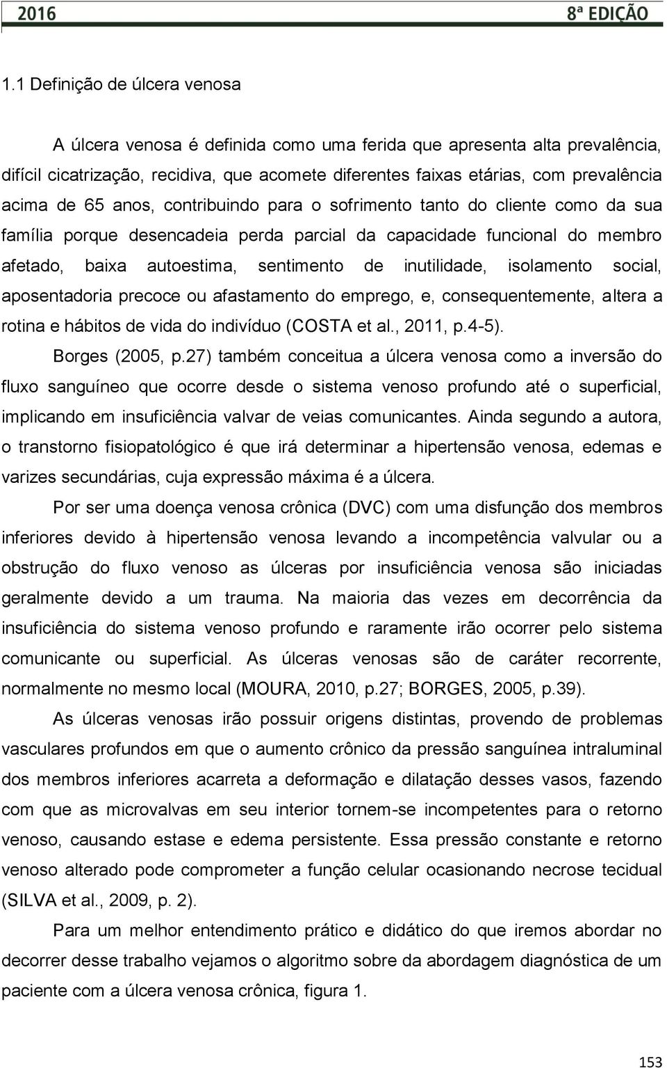 inutilidade, isolamento social, aposentadoria precoce ou afastamento do emprego, e, consequentemente, altera a rotina e hábitos de vida do indivíduo (COSTA et al., 2011, p.4-5). Borges (2005, p.