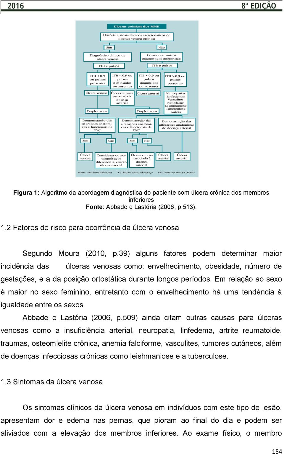 Em relação ao sexo é maior no sexo feminino, entretanto com o envelhecimento há uma tendência à igualdade entre os sexos. Abbade e Lastória (2006, p.