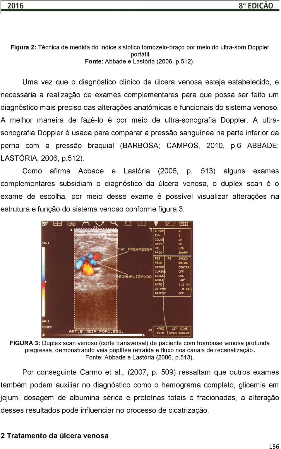 anatômicas e funcionais do sistema venoso. A melhor maneira de fazê-lo é por meio de ultra-sonografia Doppler.