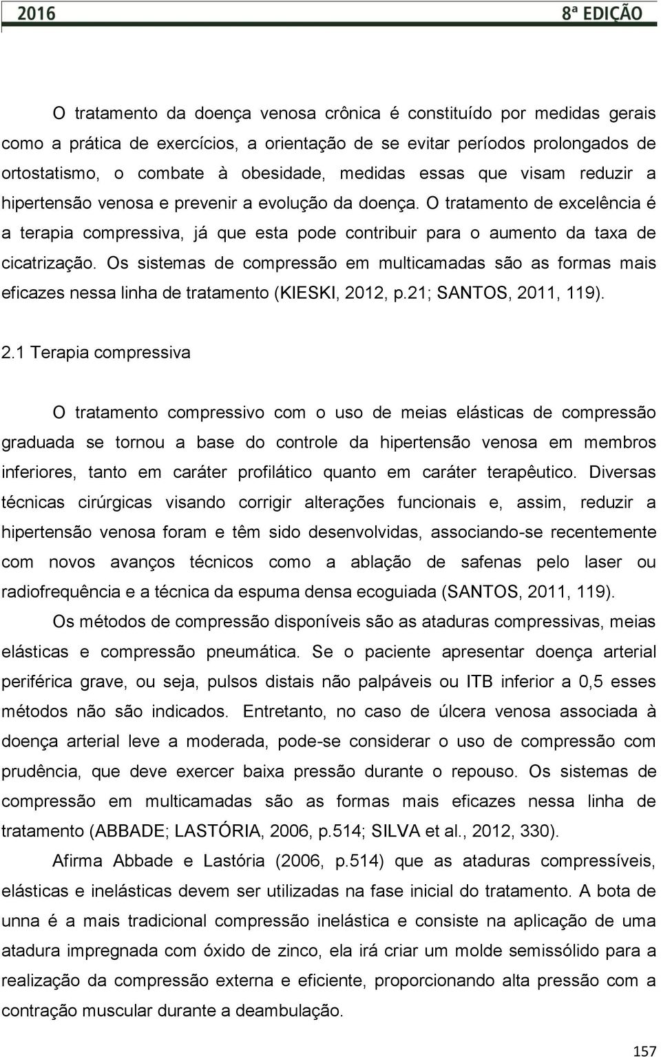 Os sistemas de compressão em multicamadas são as formas mais eficazes nessa linha de tratamento (KIESKI, 20