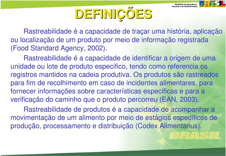 Os produtos são rastreados para fim de recolhimento em caso de incidentes alimentares, para fornecer informações sobre características especificas e para a verificação do caminho que