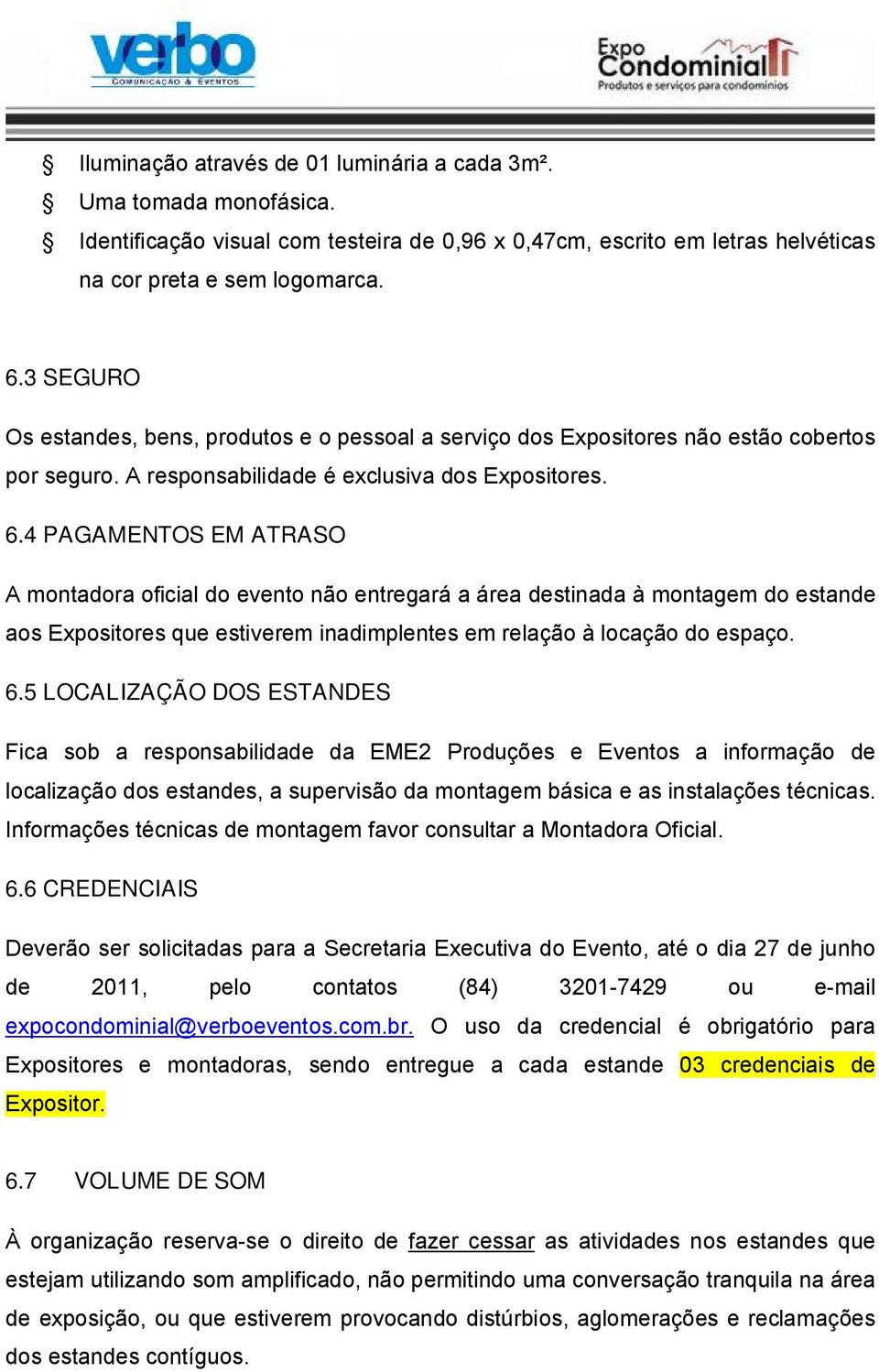 4 PAGAMENTOS EM ATRASO A montadora oficial do evento não entregará a área destinada à montagem do estande aos Expositores que estiverem inadimplentes em relação à locação do espaço. 6.