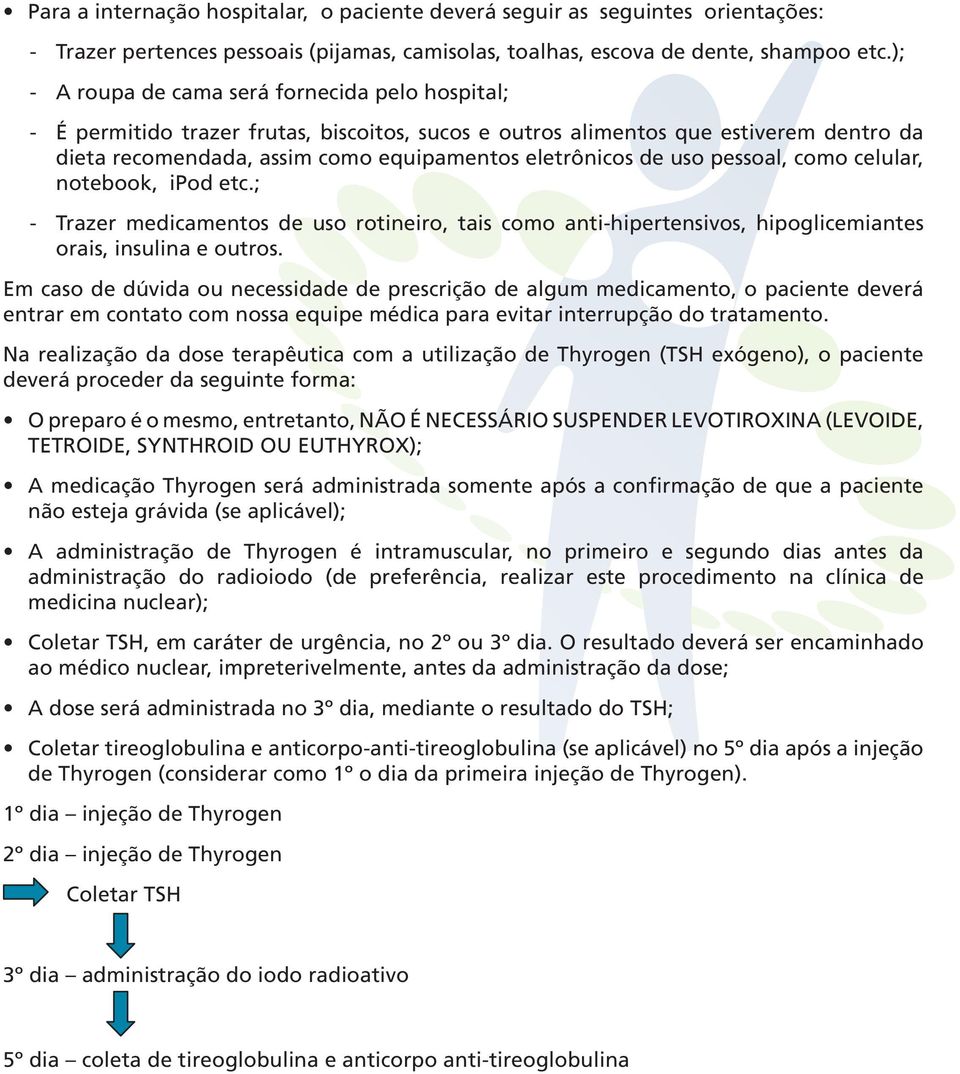 uso pessoal, como celular, notebook, ipod etc.; - Trazer medicamentos de uso rotineiro, tais como anti-hipertensivos, hipoglicemiantes orais, insulina e outros.