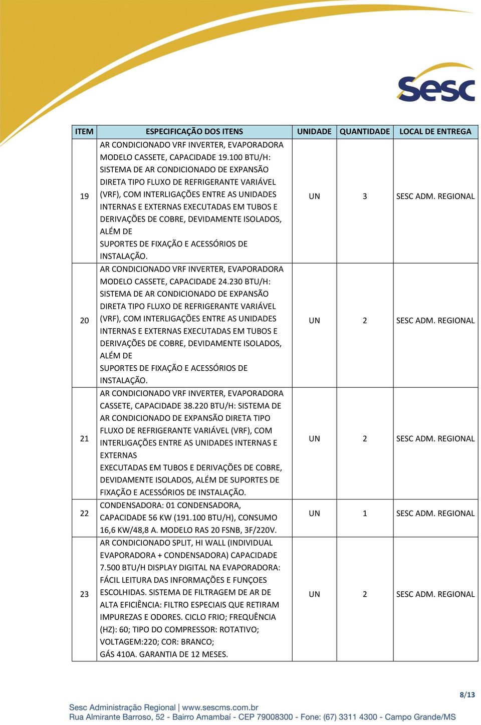 220 BTU/H: SISTEMA DE AR CONDICIONADO DE EXPANSÃO DIRETA TIPO FLUXO DE REFRIGERANTE VARIÁVEL (VRF), COM INTERLIGAÇÕES ENTRE AS UNIDADES INTERNAS E EXTERNAS EXECUTADAS EM TUBOS E DERIVAÇÕES DE COBRE,