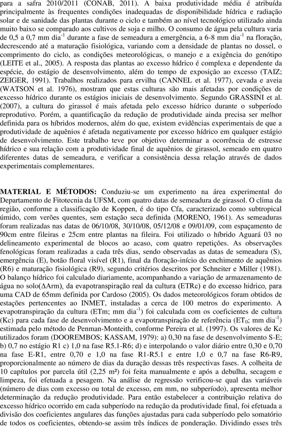 tecnológico utilizado ainda muito baixo se comparado aos cultivos de soja e milho.