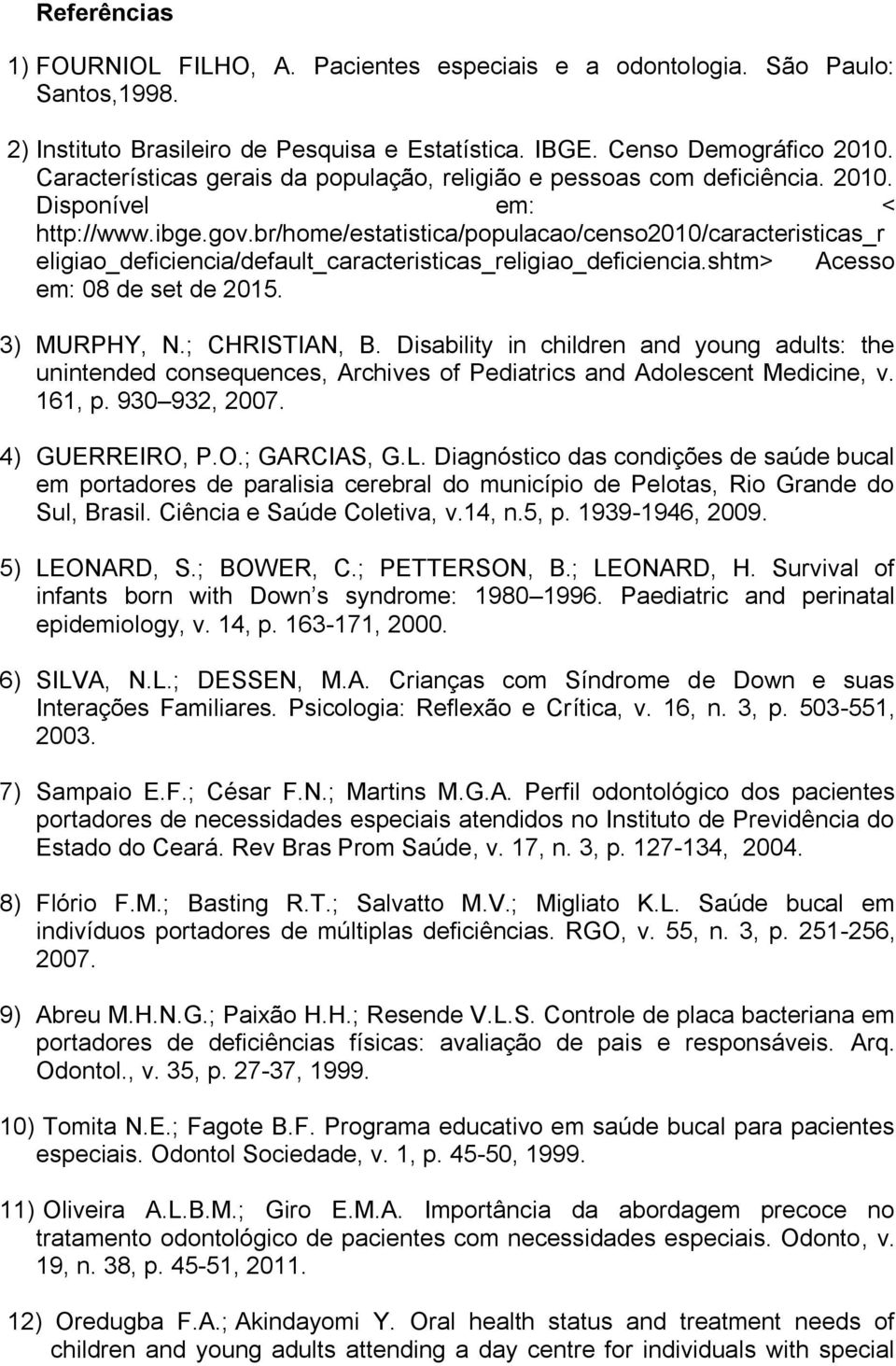 br/home/estatistica/populacao/censo2010/caracteristicas_r eligiao_deficiencia/default_caracteristicas_religiao_deficiencia.shtm> Acesso em: 08 de set de 2015. 3) MURPHY, N.; CHRISTIAN, B.