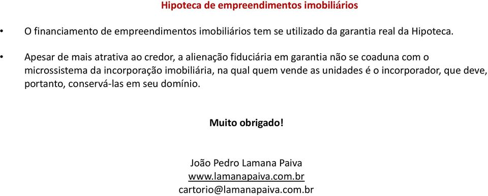 Apesar de mais atrativa ao credor, a alienação fiduciária em garantia não se coaduna com o microssistema da