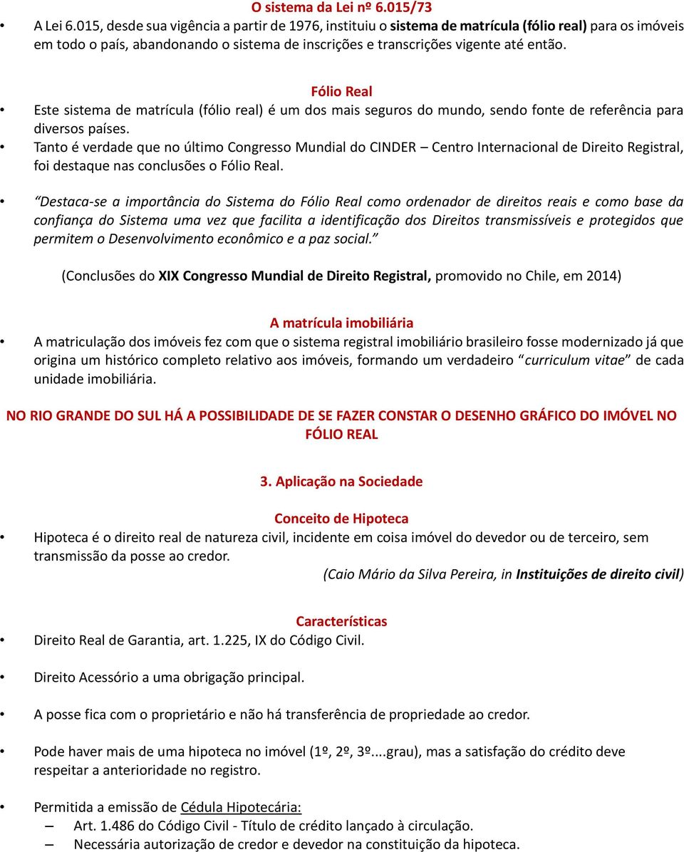 Fólio Real Este sistema de matrícula (fólio real) é um dos mais seguros do mundo, sendo fonte de referência para diversos países.