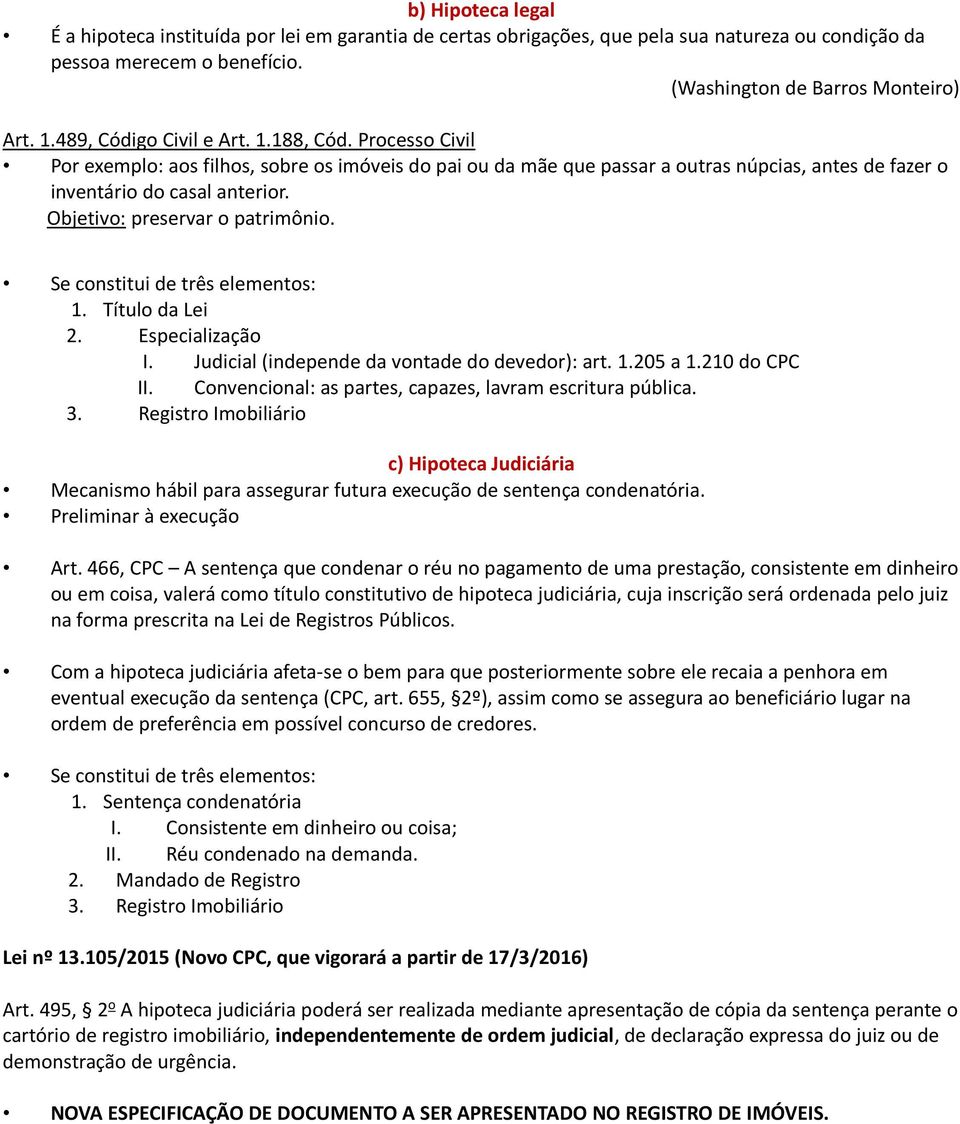 Objetivo: preservar o patrimônio. Se constitui de três elementos: 1. Título da Lei 2. Especialização I. Judicial (independe da vontade do devedor): art. 1.205 a 1.210 do CPC II.