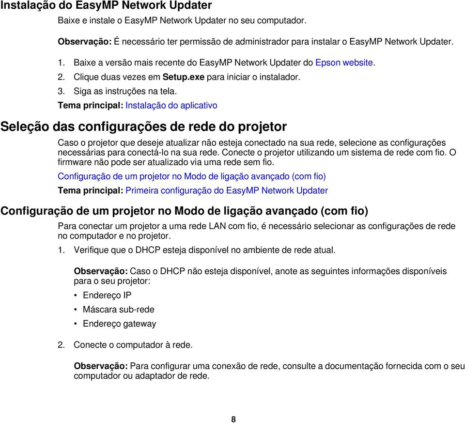 Tema principal: Instalação do aplicativo Seleção das configurações de rede do projetor Caso o projetor que deseje atualizar não esteja conectado na sua rede, selecione as configurações necessárias