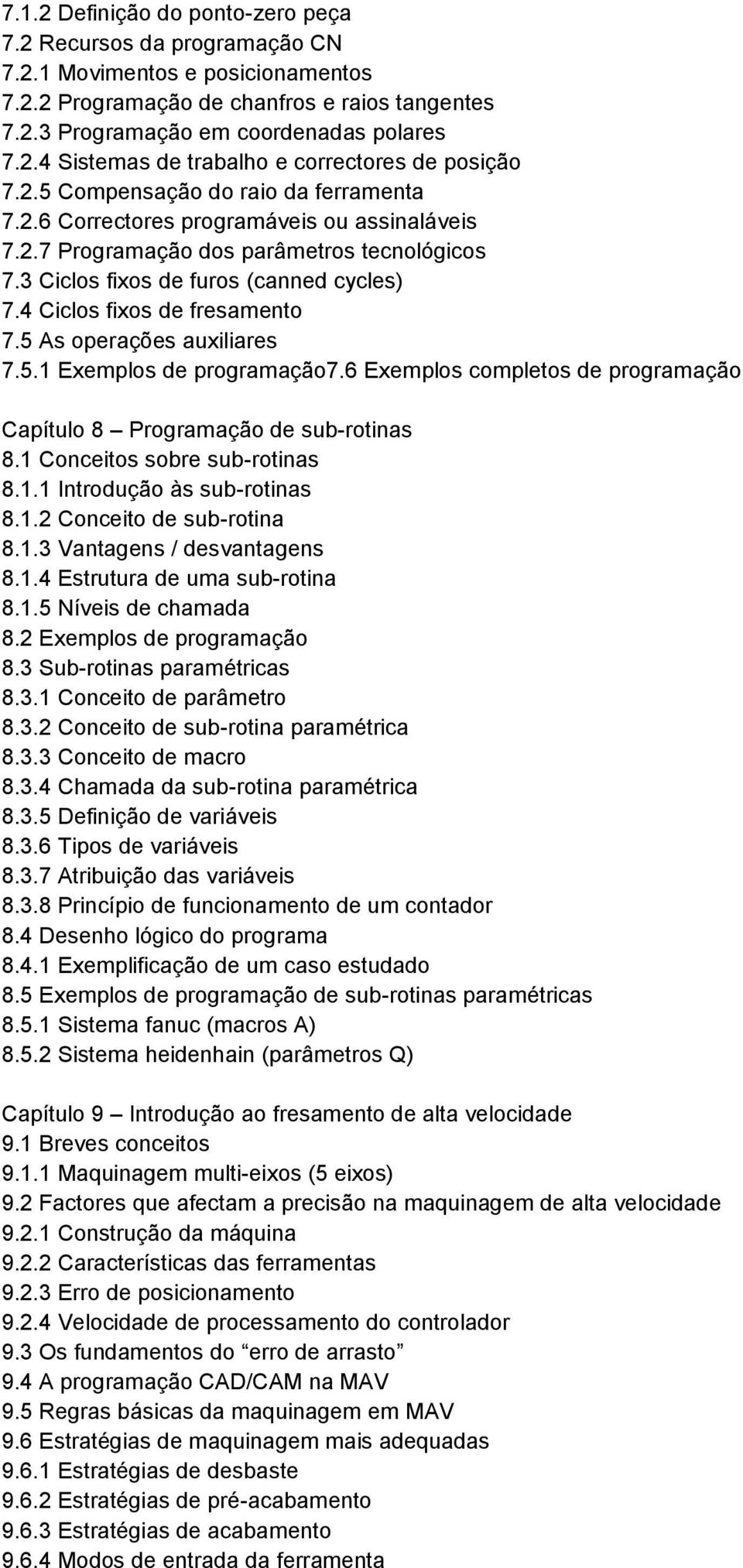 4 Ciclos fixos de fresamento 7.5 As operações auxiliares 7.5.1 Exemplos de programação7.6 Exemplos completos de programação Capítulo 8 Programação de sub-rotinas 8.1 Conceitos sobre sub-rotinas 8.1.1 Introdução às sub-rotinas 8.