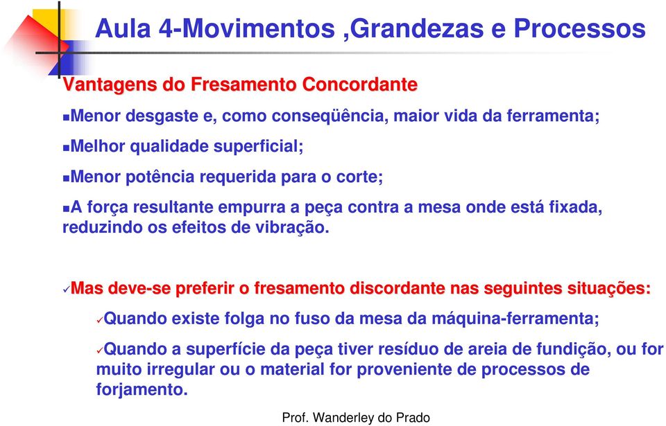 Mas deve-se preferir o fresamento discordante nas seguintes situações: Quando existe folga no fuso da mesa da máquina-ferramenta;