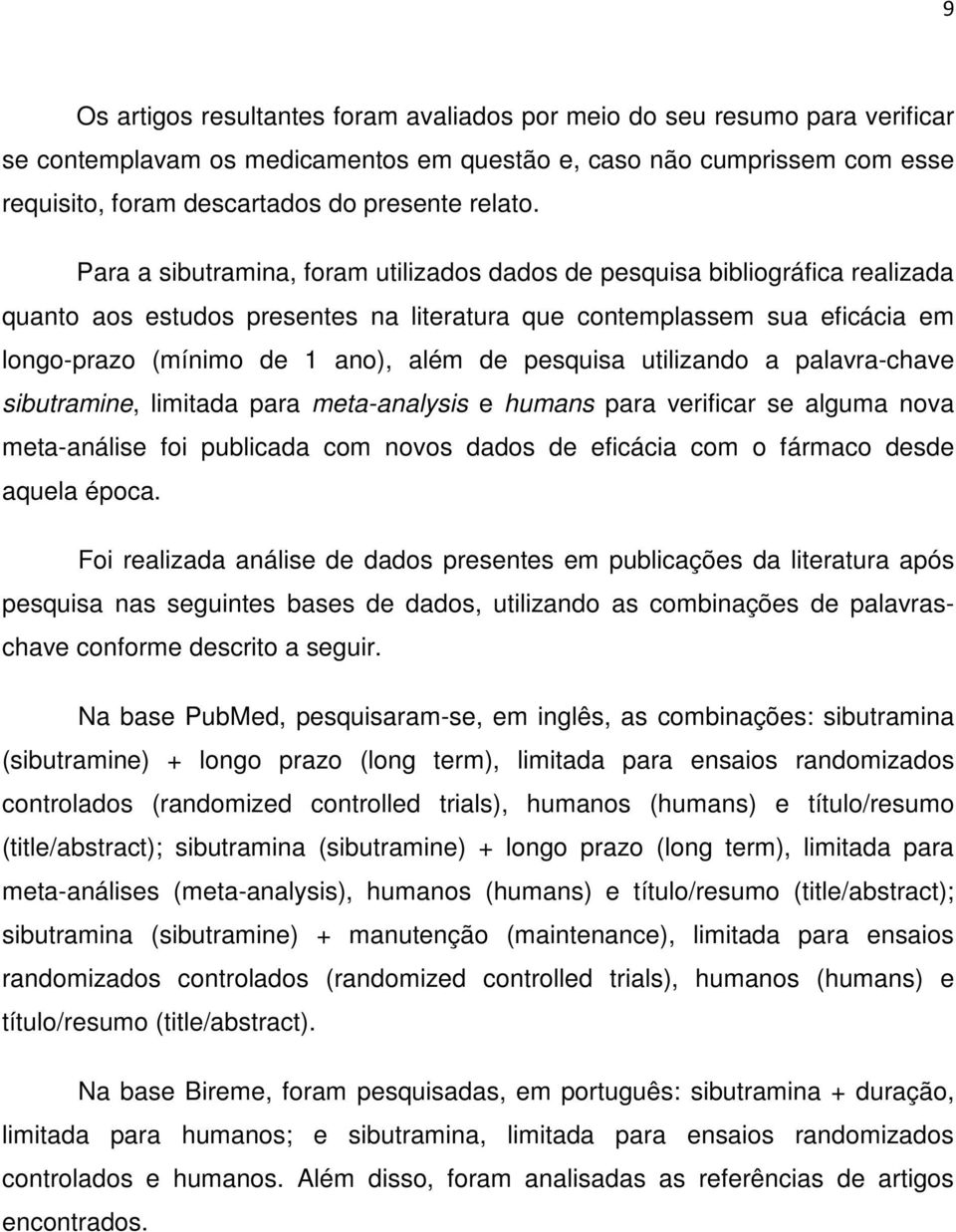 Para a sibutramina, foram utilizados dados de pesquisa bibliográfica realizada quanto aos estudos presentes na literatura que contemplassem sua eficácia em longo-prazo (mínimo de 1 ano), além de