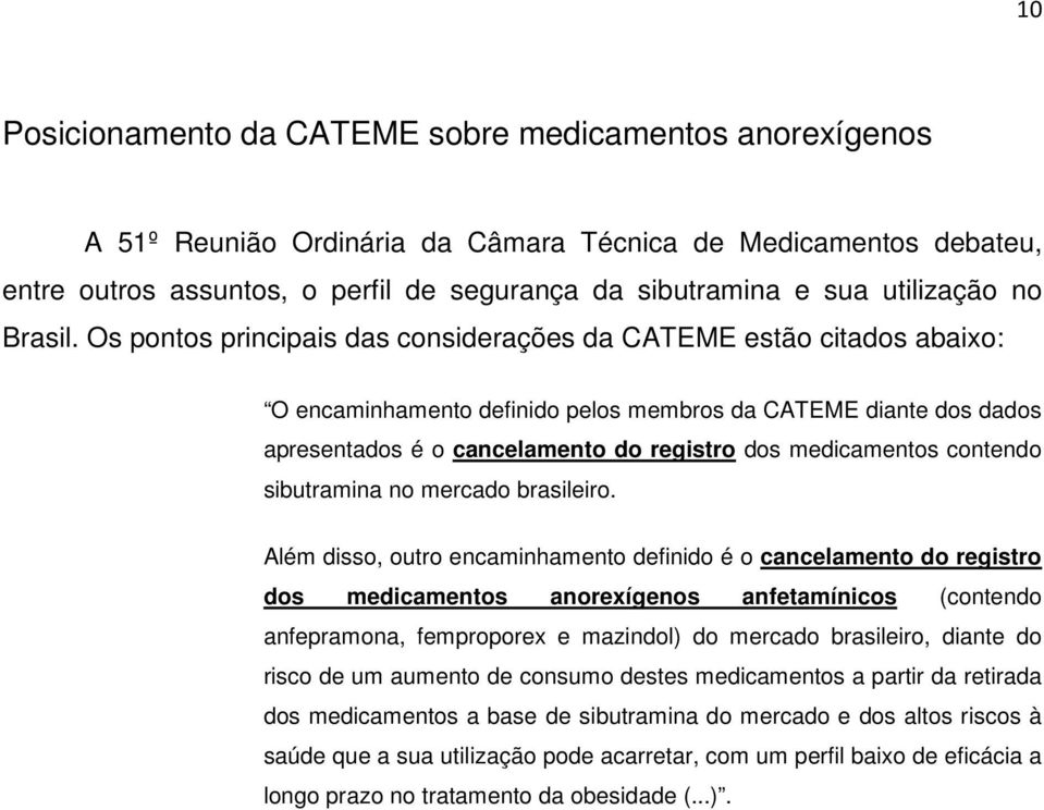 Os pontos principais das considerações da CATEME estão citados abaixo: O encaminhamento definido pelos membros da CATEME diante dos dados apresentados é o cancelamento do registro dos medicamentos