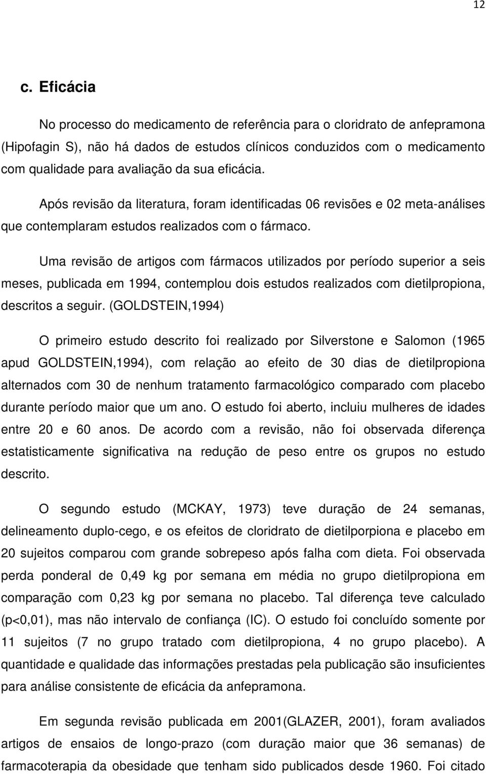 Uma revisão de artigos com fármacos utilizados por período superior a seis meses, publicada em 1994, contemplou dois estudos realizados com dietilpropiona, descritos a seguir.