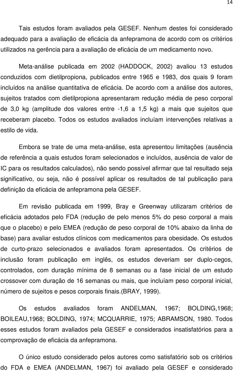 Meta-análise publicada em 2002 (HADDOCK, 2002) avaliou 13 estudos conduzidos com dietilpropiona, publicados entre 1965 e 1983, dos quais 9 foram incluídos na análise quantitativa de eficácia.