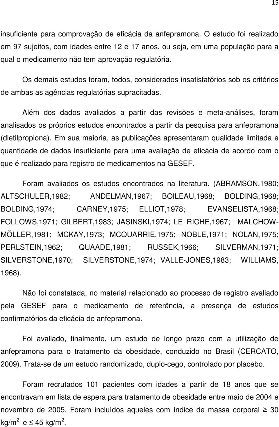 Os demais estudos foram, todos, considerados insatisfatórios sob os critérios de ambas as agências regulatórias supracitadas.