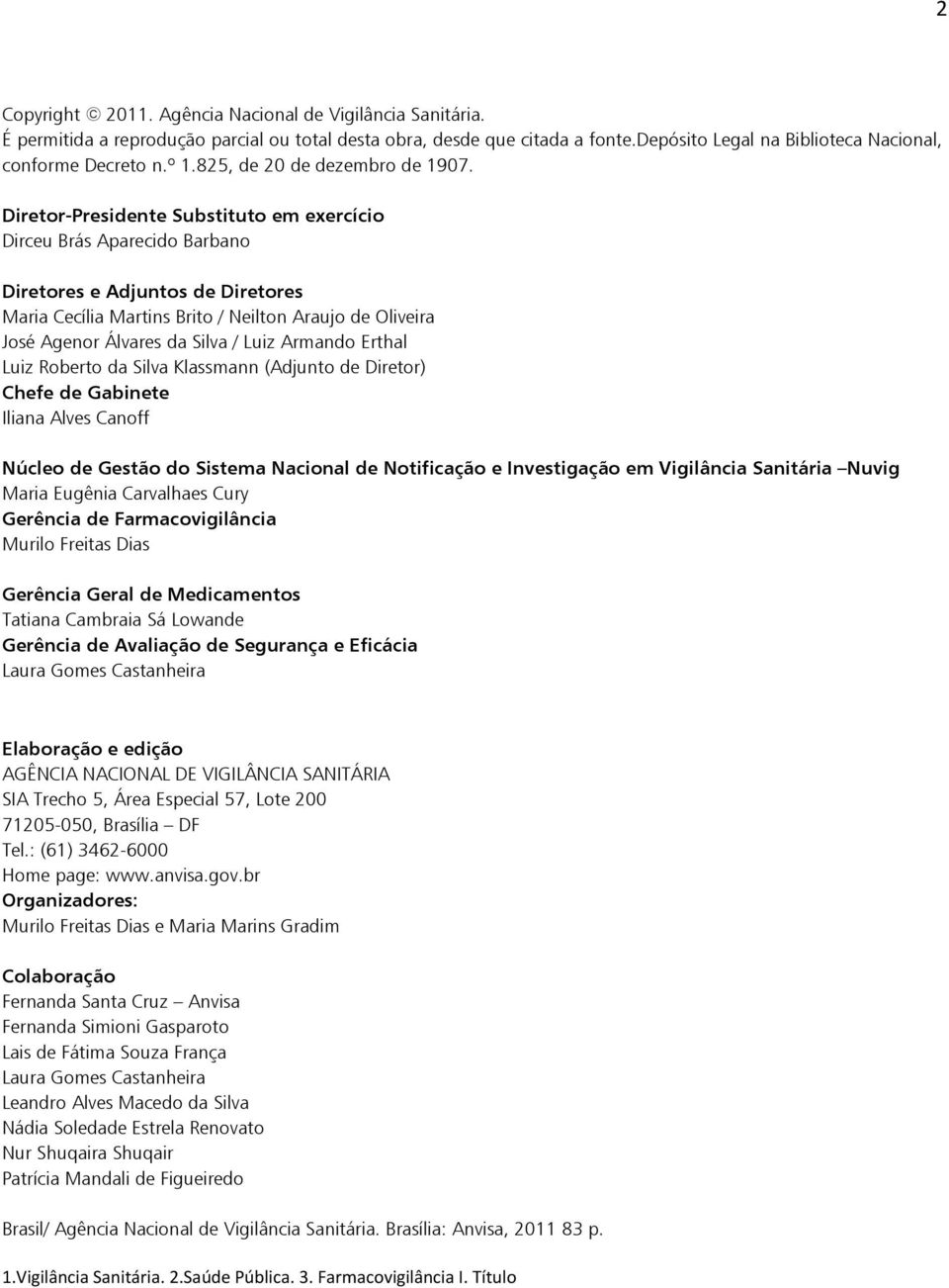 Diretor-Presidente Substituto em exercício Dirceu Brás Aparecido Barbano Diretores e Adjuntos de Diretores Maria Cecília Martins Brito / Neilton Araujo de Oliveira José Agenor Álvares da Silva / Luiz